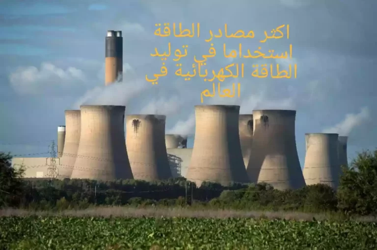 اكثر مصادر الطاقة استخداما في توليد الطاقة الكهربائية في العالم