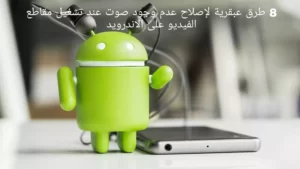8 طرق عبقرية لإصلاح عدم وجود صوت عند تشغيل مقاطع الفيديو على الاندرويد