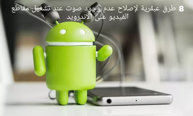 8 طرق عبقرية لإصلاح عدم وجود صوت عند تشغيل مقاطع الفيديو على الاندرويد