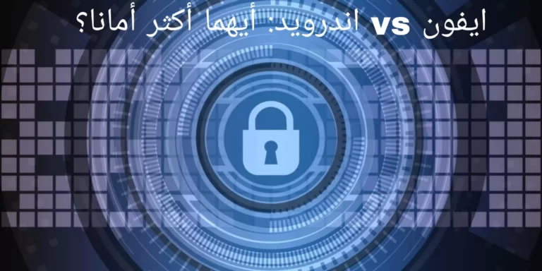 ايفون vs اندرويد: أيهما أكثر أمانا؟