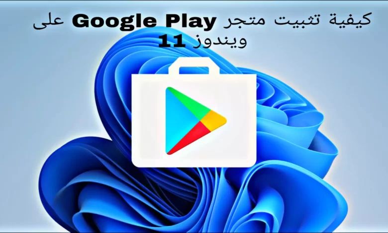 كيفية تثبيت متجر Google Play على ويندوز 11