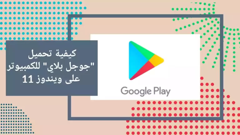 كيفية تحميل "جوجل بلاي" للكمبيوتر على ويندوز 11