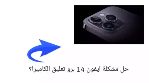 حل مشكلة ايفون 14 برو تعليق الكاميرا؟ بطء التحميل، تأخر الالتقاط؟