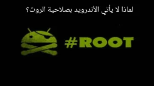 لماذا لا يأتي الأندرويد بصلاحية الروت؟