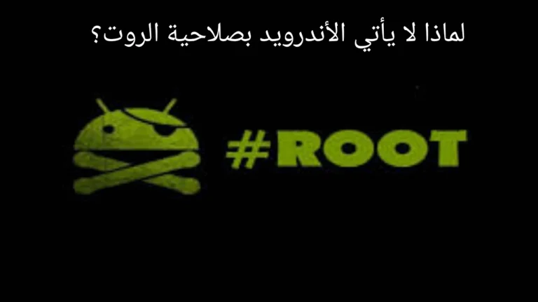 لماذا لا يأتي الأندرويد بصلاحية الروت؟