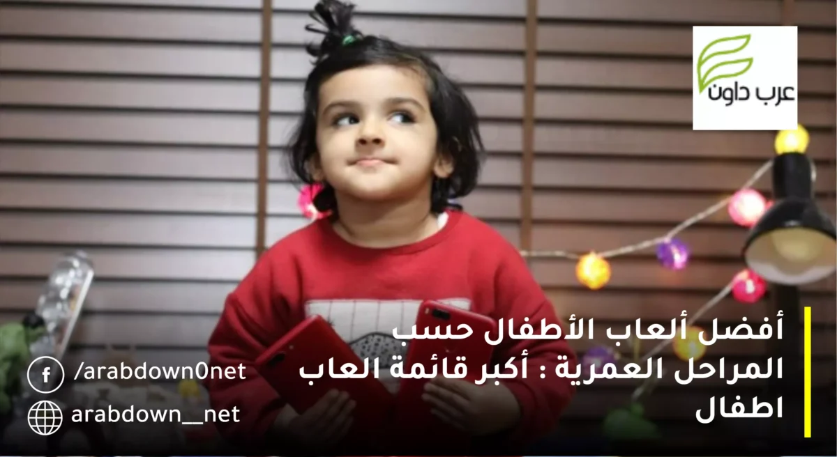 أفضل ألعاب الأطفال حسب المراحل العمرية : أكبر قائمة العاب اطفال