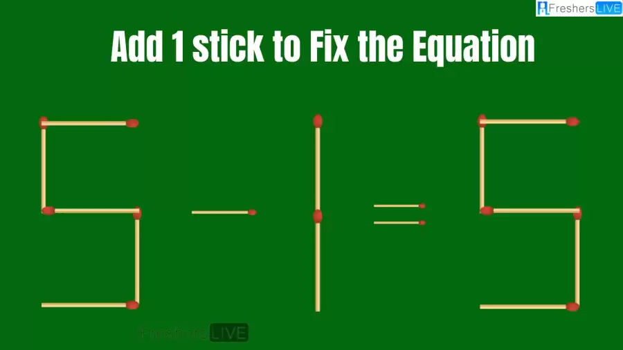 قم بحل اللغز 5-1=5 عن طريق إضافة عود ثقاب واحد لتصحيح المعادلة