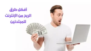 افضل طرق الربح من الانترنت للمبتدئين لعام 2023